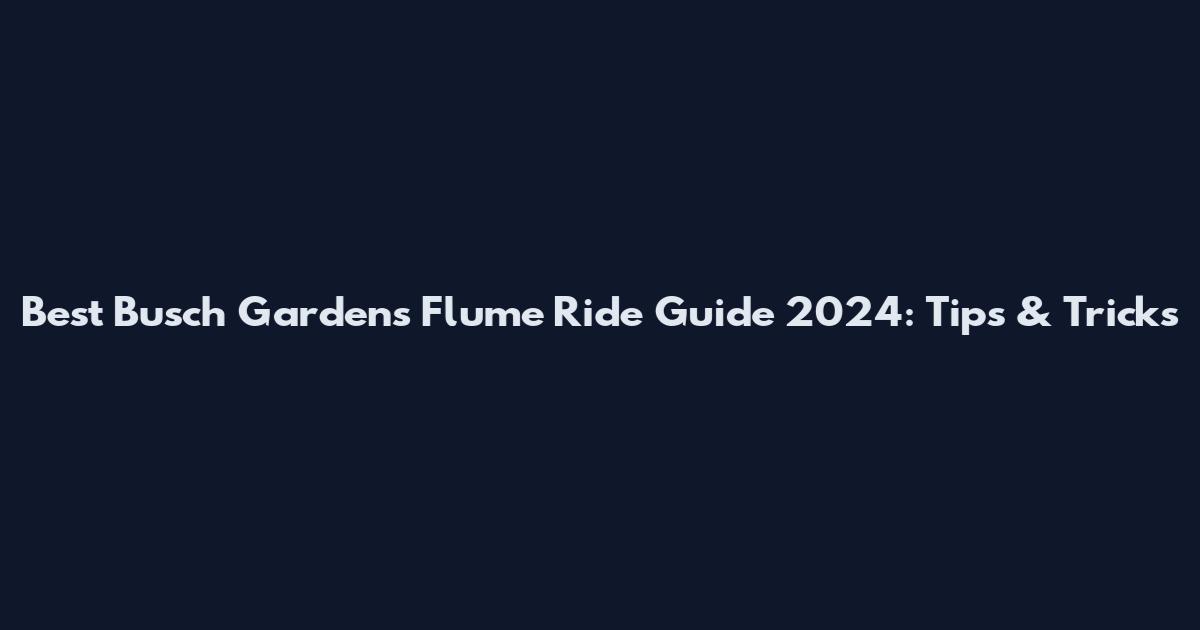 Best Busch Gardens Flume Ride Guide 2024: Tips & Tricks