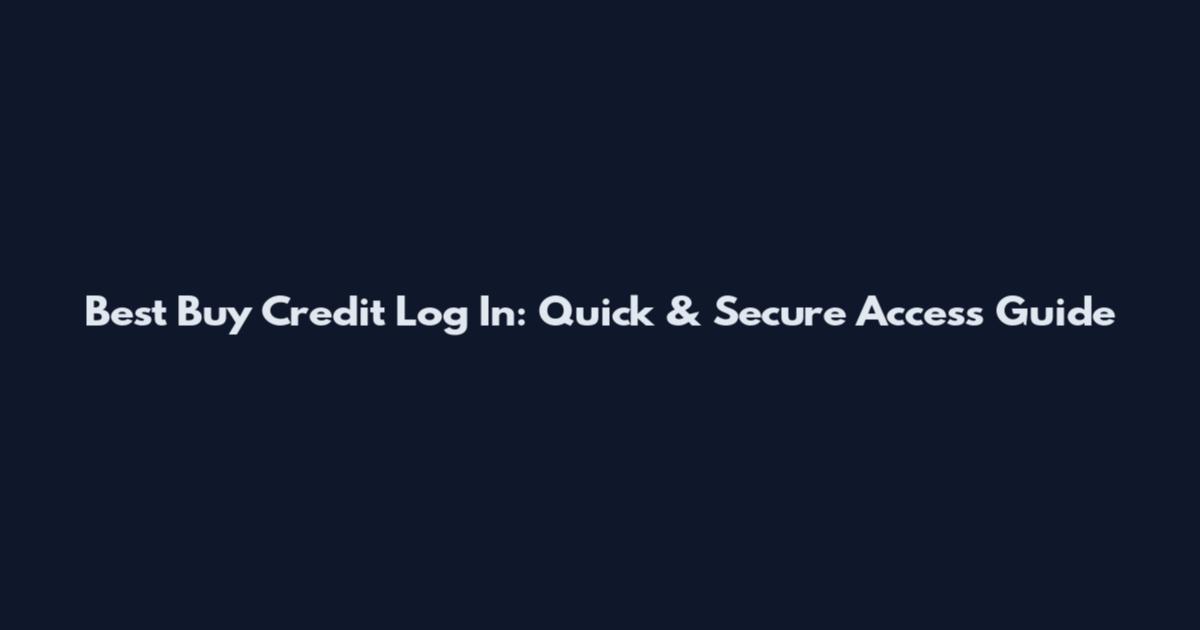 Best Buy Credit Log In: Quick & Secure Access Guide