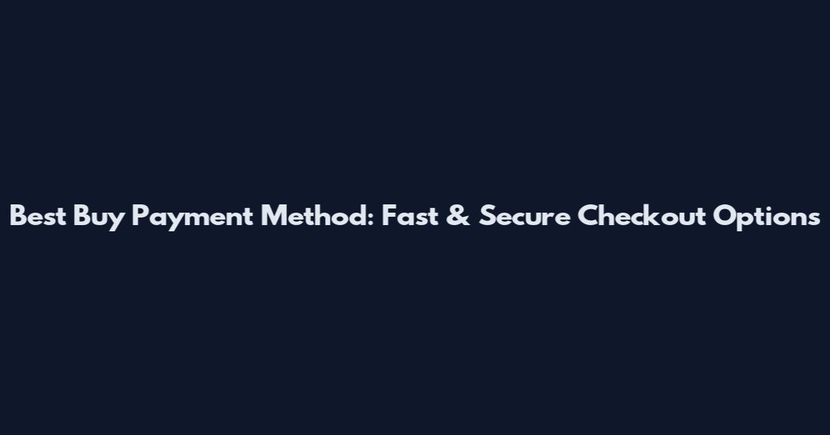 Best Buy Payment Method: Fast & Secure Checkout Options