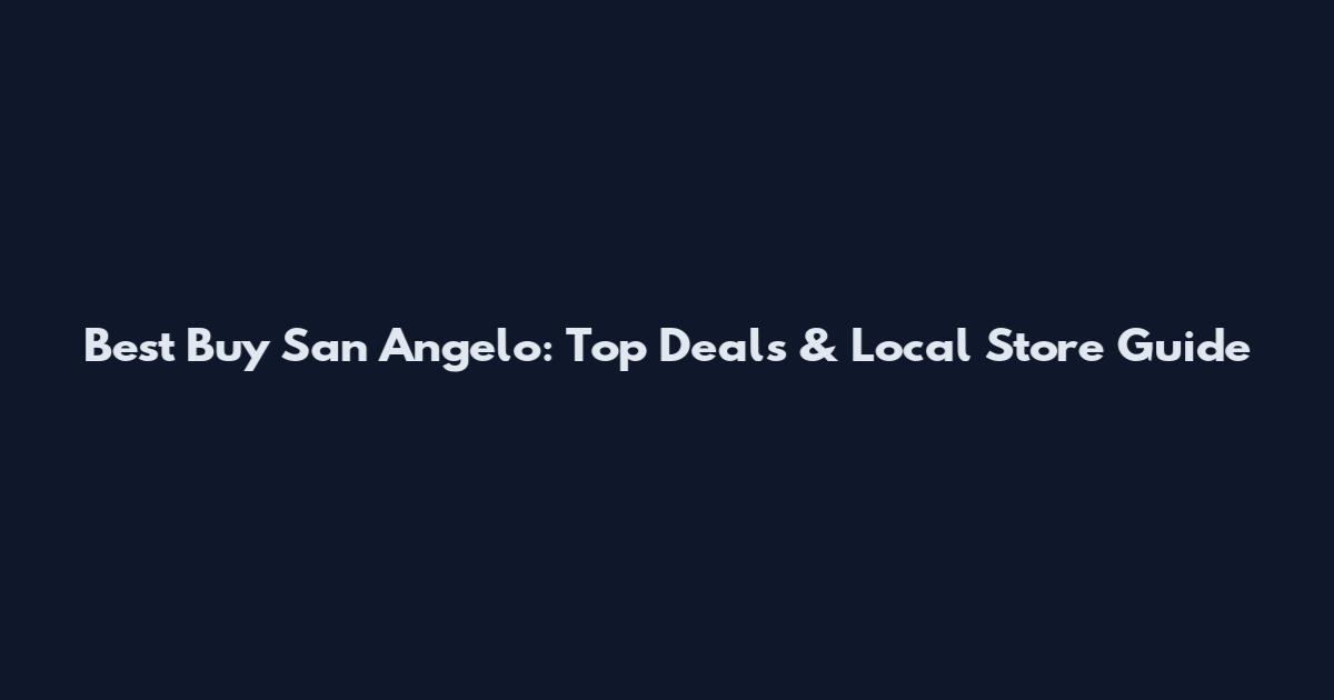 Best Buy San Angelo: Top Deals & Local Store Guide