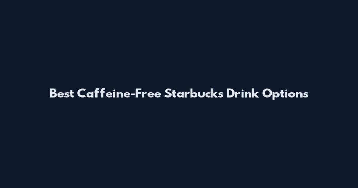 Best Caffeine-Free Starbucks Drink Options