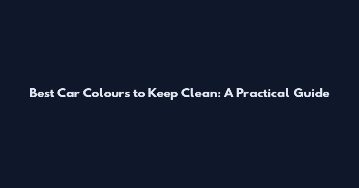 Best Car Colours to Keep Clean: A Practical Guide
