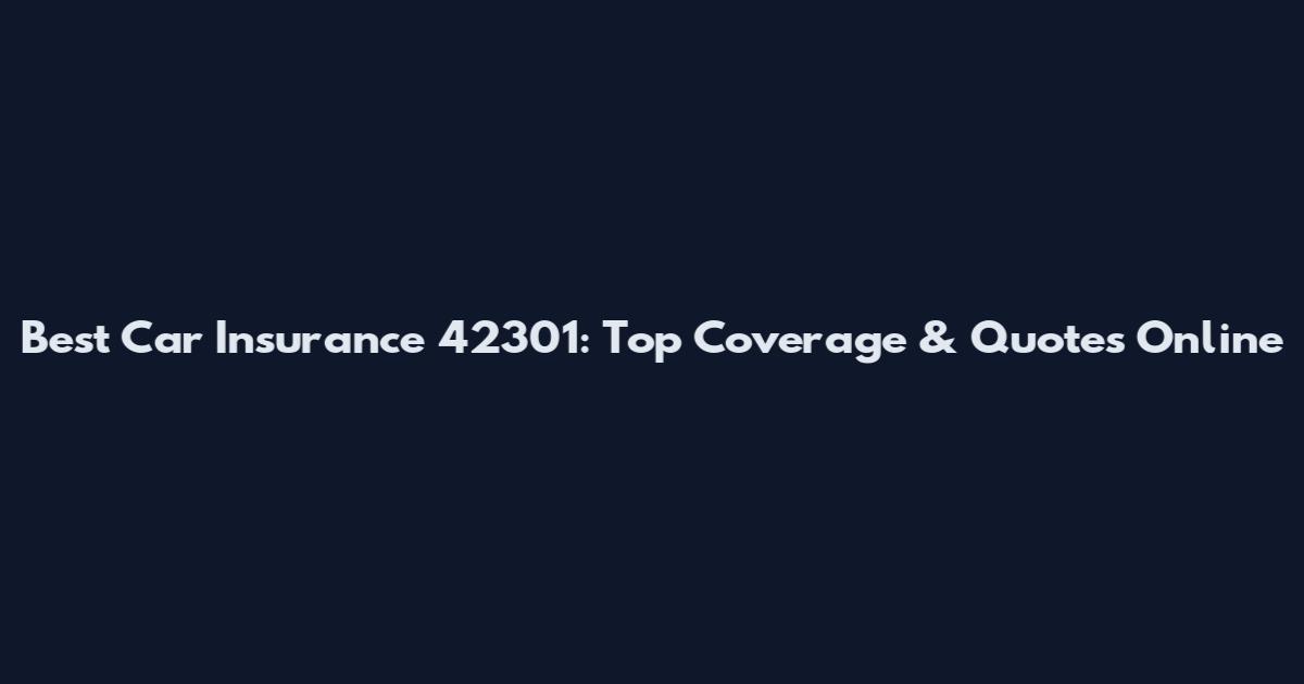 Best Car Insurance 42301: Top Coverage & Quotes Online