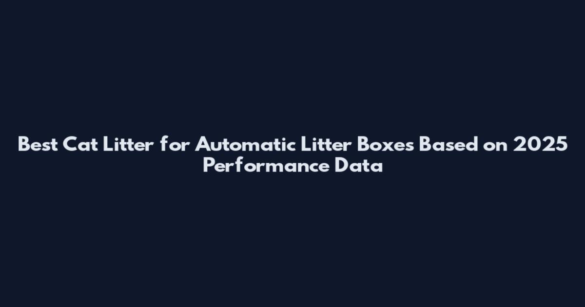 Best Cat Litter for Automatic Litter Boxes Based on 2025 Performance Data