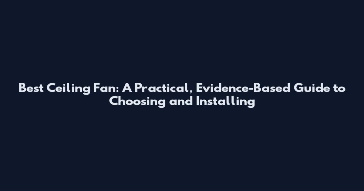 Best Ceiling Fan: A Practical, Evidence-Based Guide to Choosing and Installing
