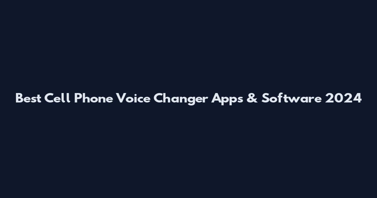 Best Cell Phone Voice Changer Apps & Software 2024