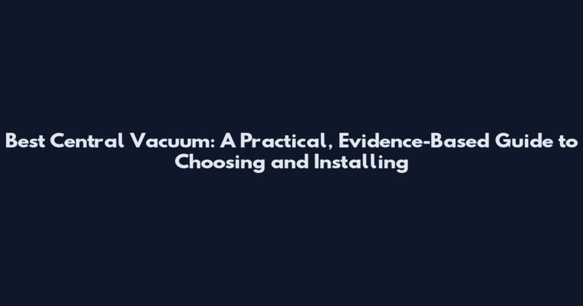 Best Central Vacuum: A Practical, Evidence-Based Guide to Choosing and Installing