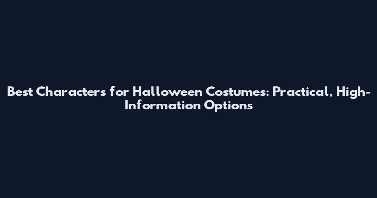 Best Characters for Halloween Costumes: Practical, High-Information Options