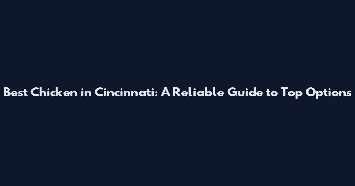 Best Chicken in Cincinnati: A Reliable Guide to Top Options