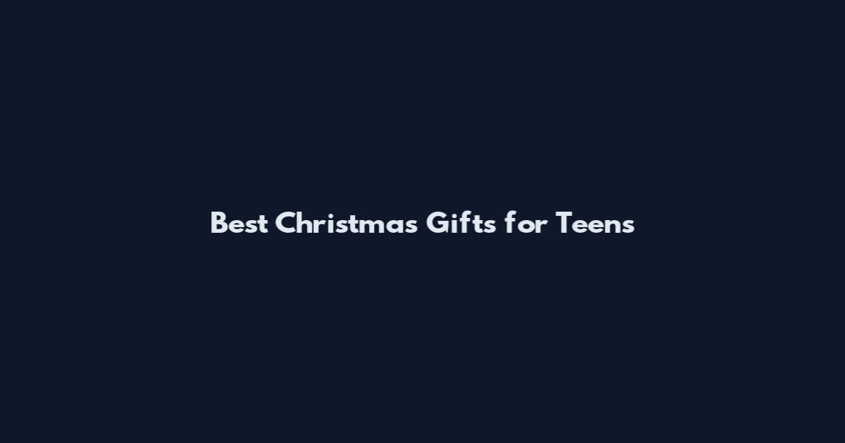 Best Christmas Gifts for Teens