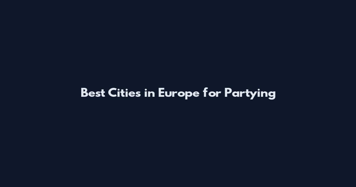 Best Cities in Europe for Partying