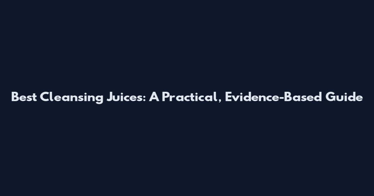 Best Cleansing Juices: A Practical, Evidence-Based Guide