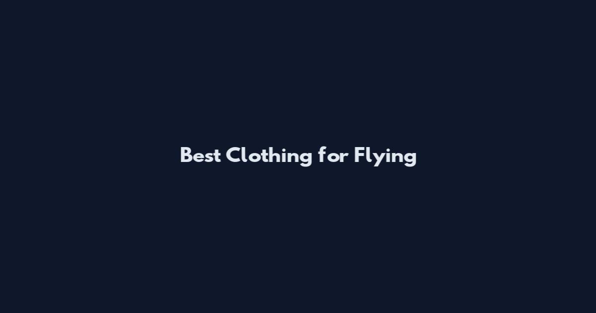 Best Clothing for Flying