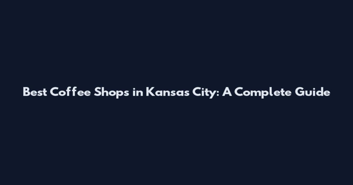 Best Coffee Shops in Kansas City: A Complete Guide