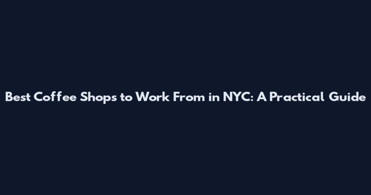 Best Coffee Shops to Work From in NYC: A Practical Guide