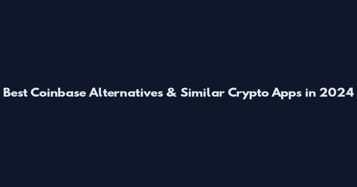 Best Coinbase Alternatives & Similar Crypto Apps in 2024