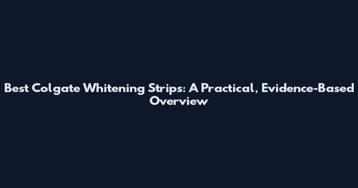 Best Colgate Whitening Strips: A Practical, Evidence-Based Overview