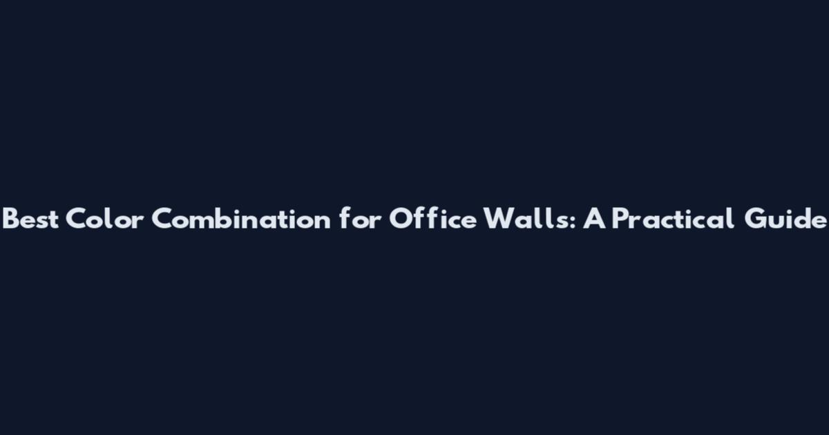 Best Color Combination for Office Walls: A Practical Guide