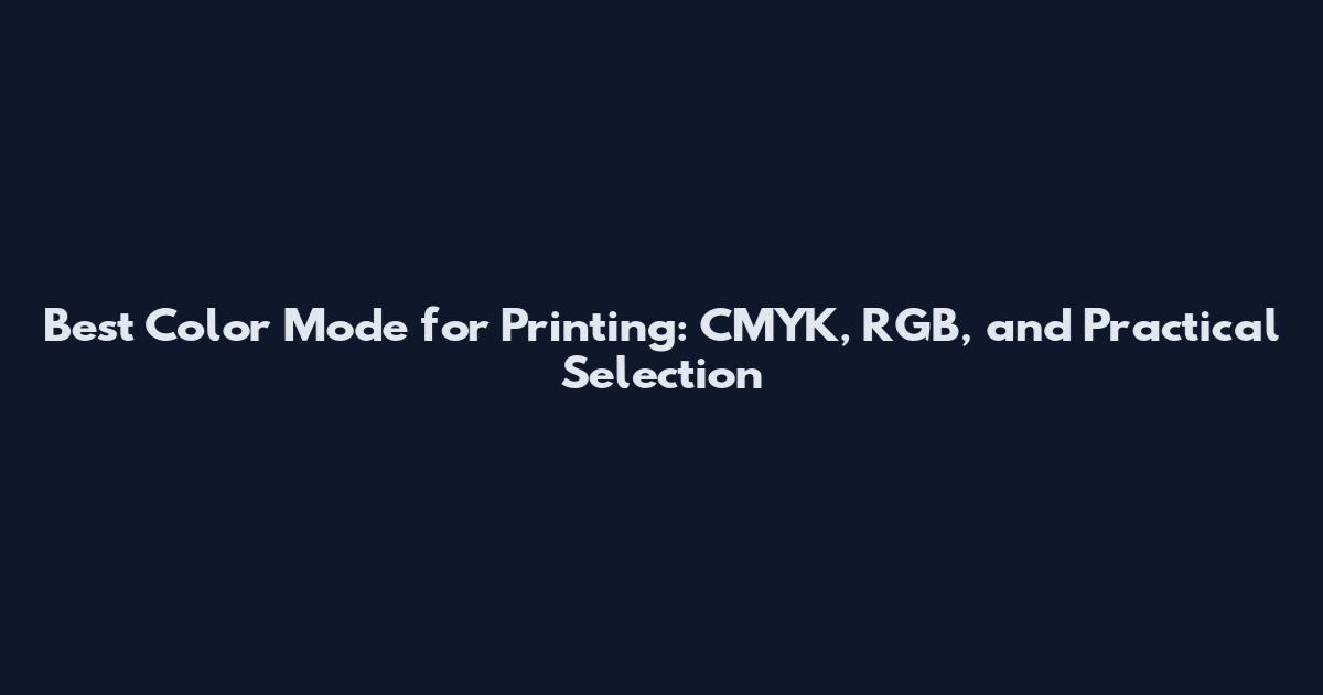 Best Color Mode for Printing: CMYK, RGB, and Practical Selection
