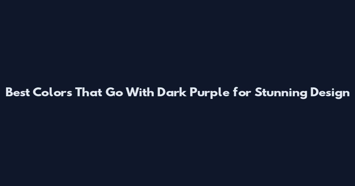 Best Colors That Go With Dark Purple for Stunning Design