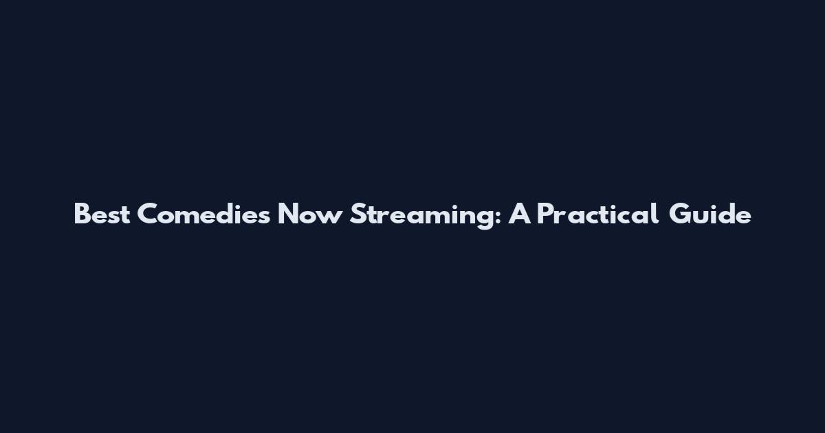 Best Comedies Now Streaming: A Practical Guide