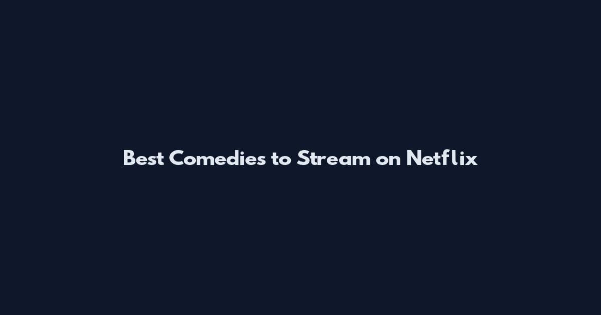 Best Comedies to Stream on Netflix