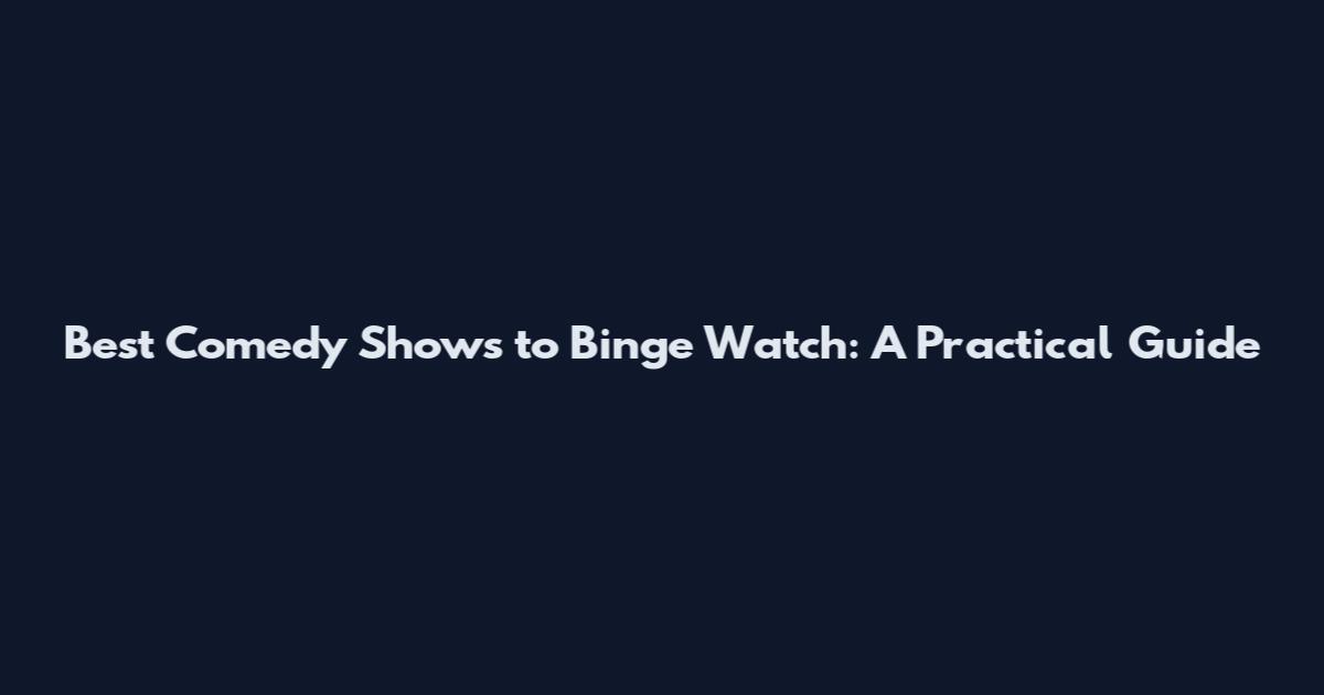 Best Comedy Shows to Binge Watch: A Practical Guide