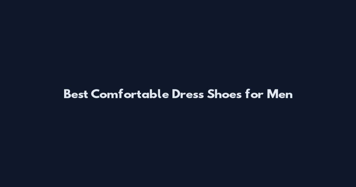 Best Comfortable Dress Shoes for Men