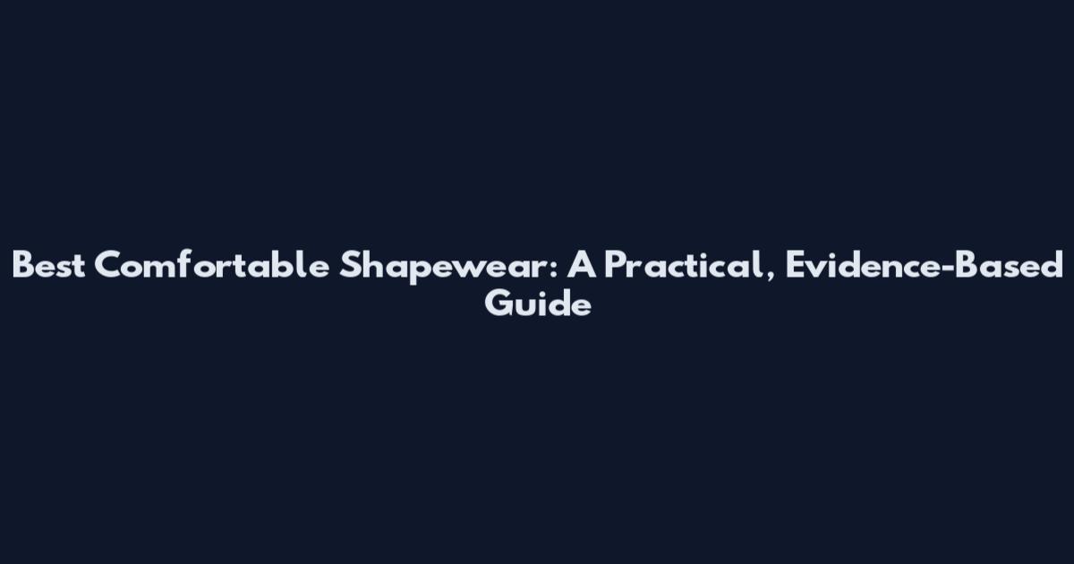 Best Comfortable Shapewear: A Practical, Evidence-Based Guide