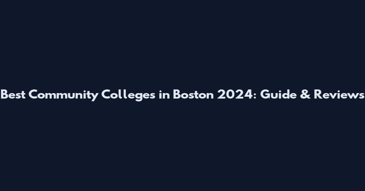 Best Community Colleges in Boston 2024: Guide & Reviews