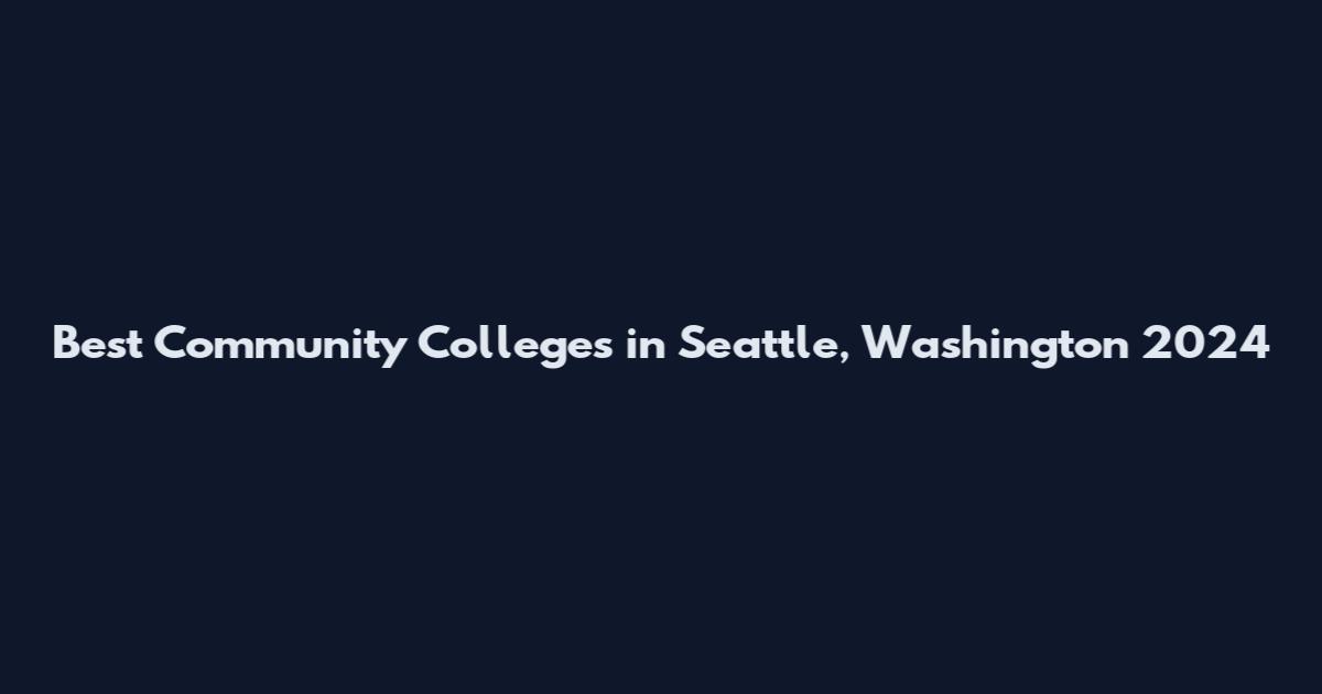 Best Community Colleges in Seattle, Washington 2024