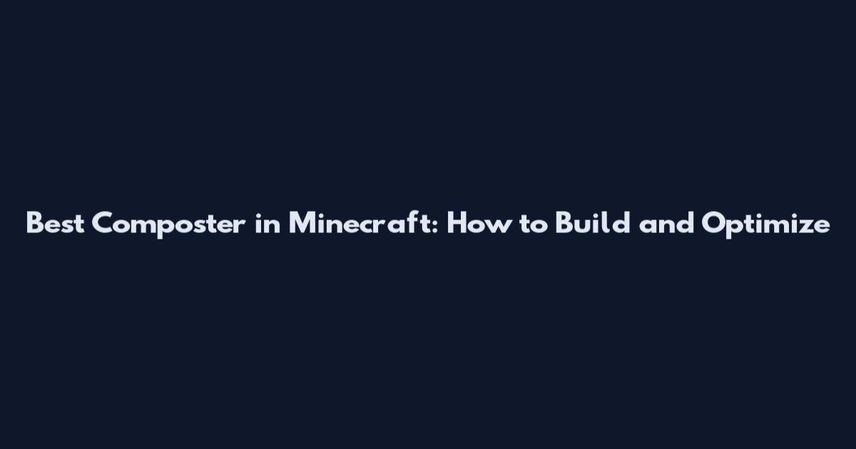 Best Composter in Minecraft: How to Build and Optimize