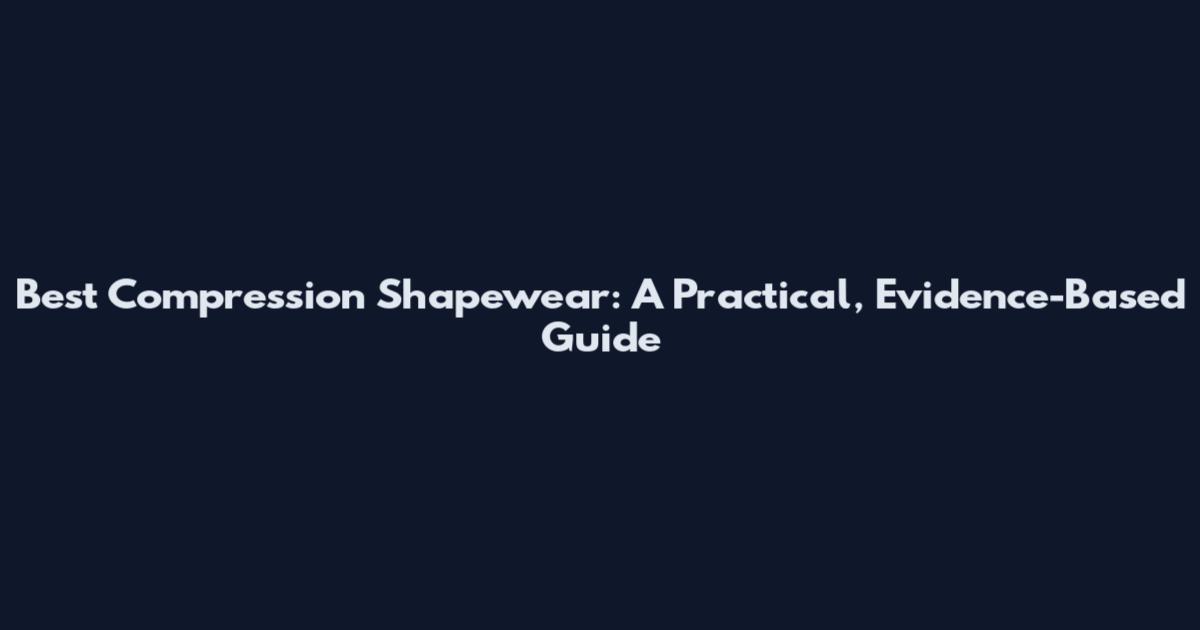 Best Compression Shapewear: A Practical, Evidence-Based Guide