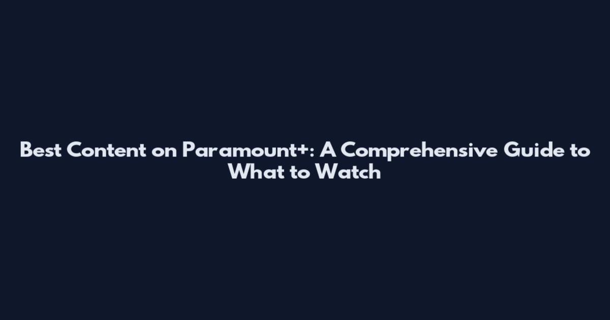Best Content on Paramount+: A Comprehensive Guide to What to Watch