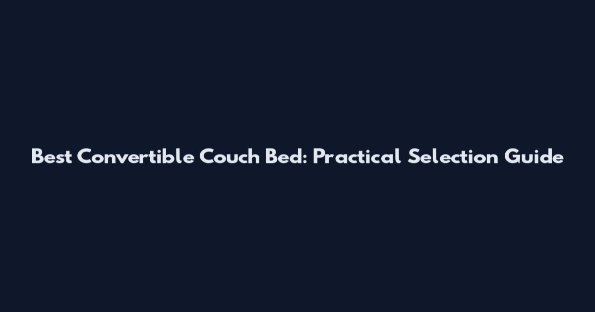 Best Convertible Couch Bed: Practical Selection Guide