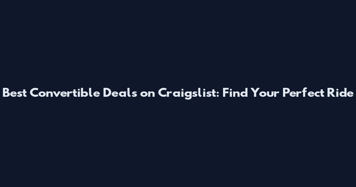 Best Convertible Deals on Craigslist: Find Your Perfect Ride