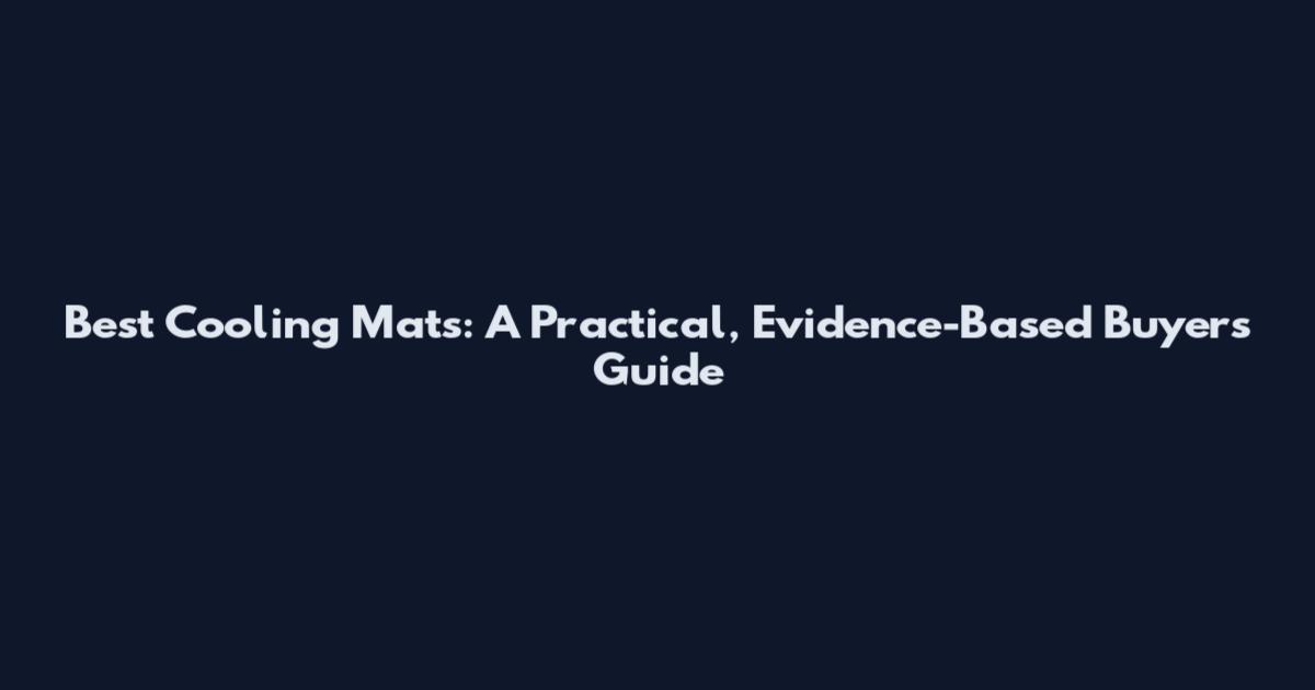 Best Cooling Mats: A Practical, Evidence-Based Buyers Guide