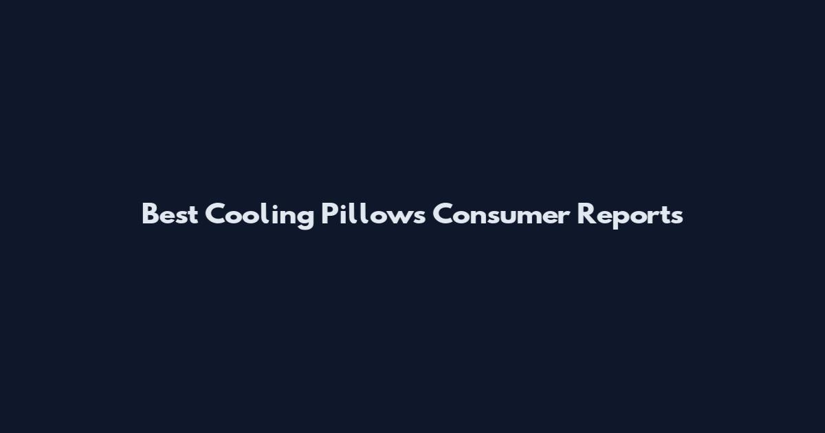 Best Cooling Pillows Consumer Reports