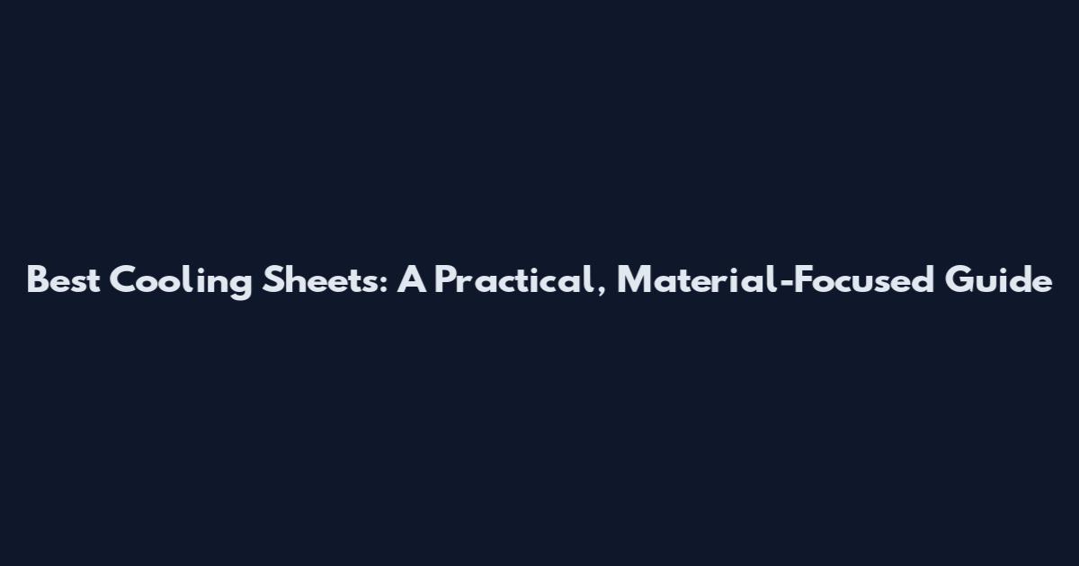 Best Cooling Sheets: A Practical, Material-Focused Guide
