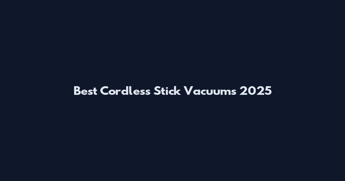 Best Cordless Stick Vacuums 2025