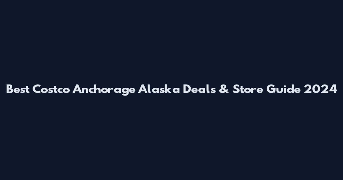 Best Costco Anchorage Alaska Deals & Store Guide 2024