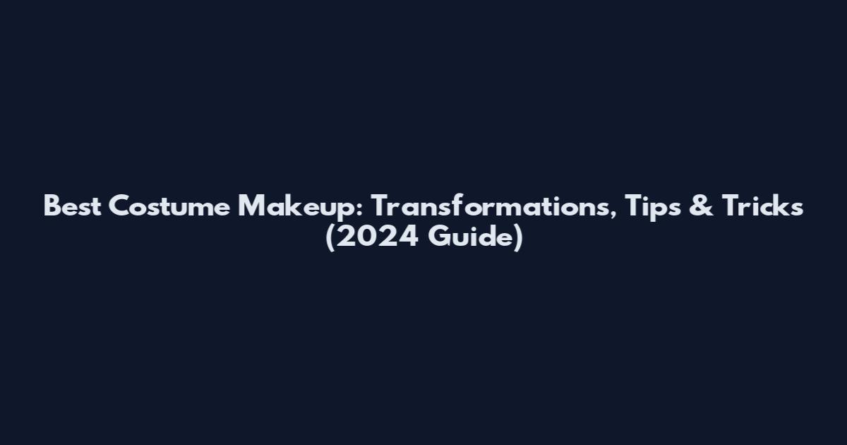 Best Costume Makeup: Transformations, Tips & Tricks (2024 Guide)