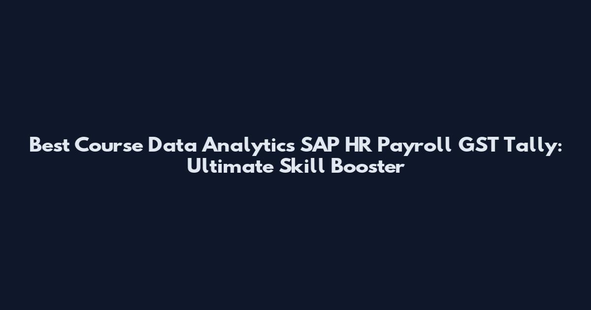Best Course Data Analytics SAP HR Payroll GST Tally: Ultimate Skill Booster