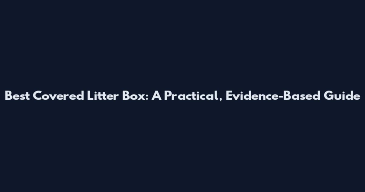 Best Covered Litter Box: A Practical, Evidence-Based Guide