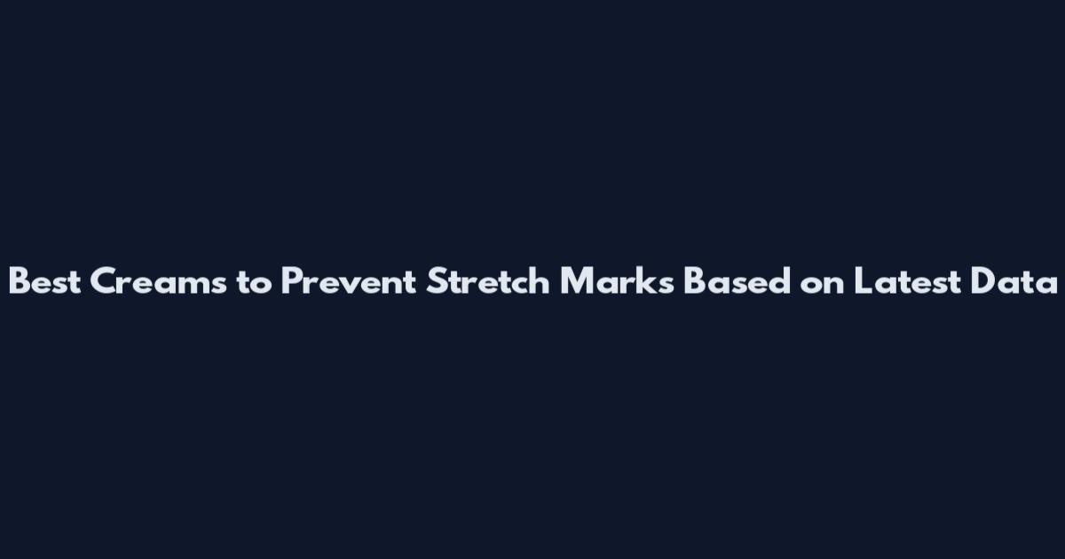 Best Creams to Prevent Stretch Marks Based on Latest Data