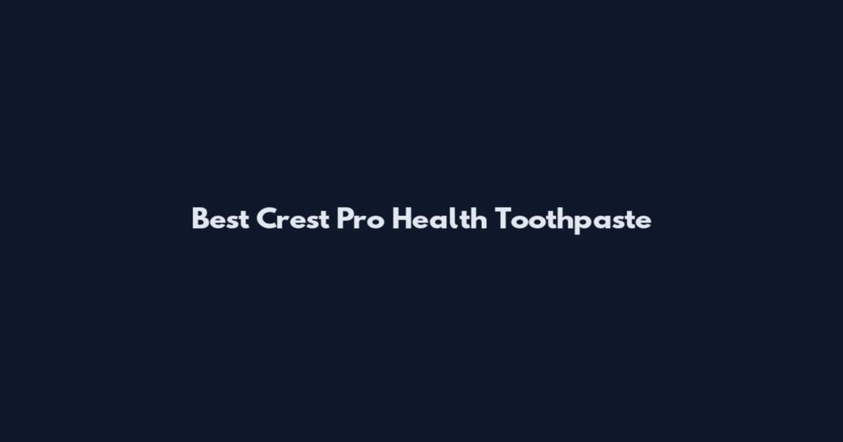 Best Crest Pro Health Toothpaste