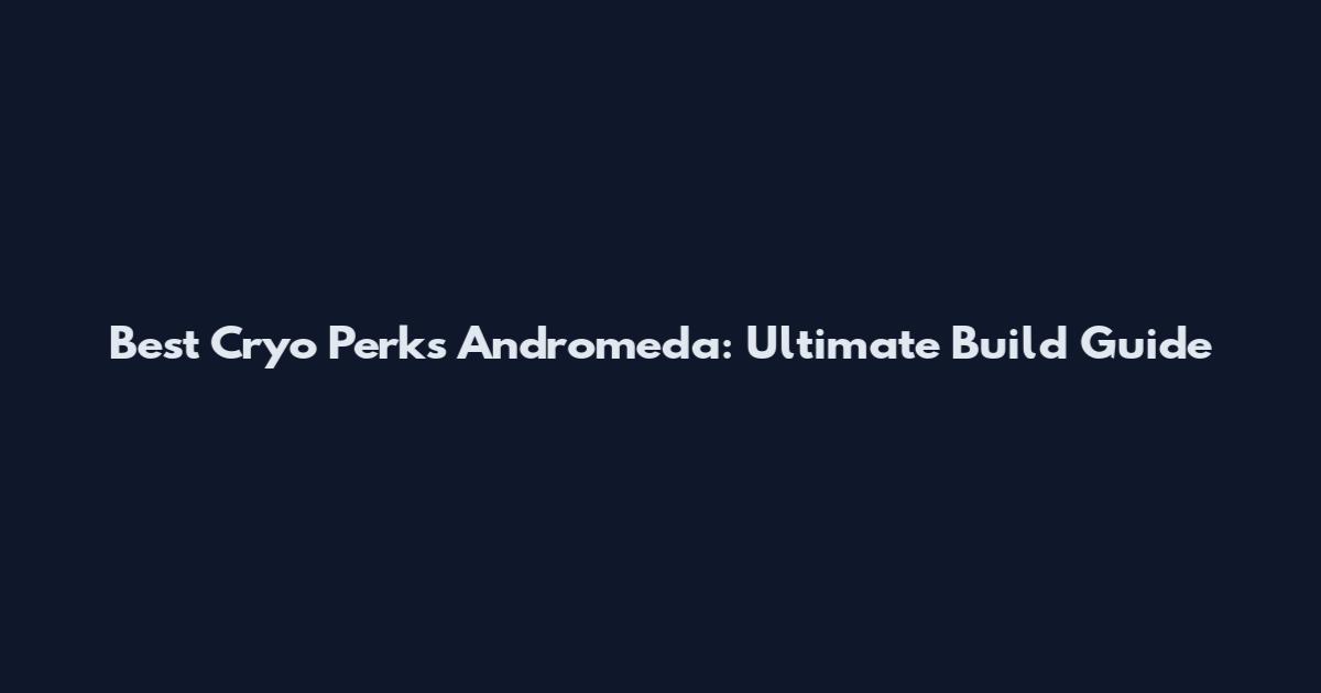 Best Cryo Perks Andromeda: Ultimate Build Guide