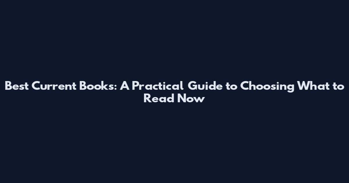 Best Current Books: A Practical Guide to Choosing What to Read Now
