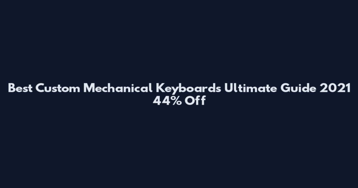 Best Custom Mechanical Keyboards Ultimate Guide 2021 44% Off
