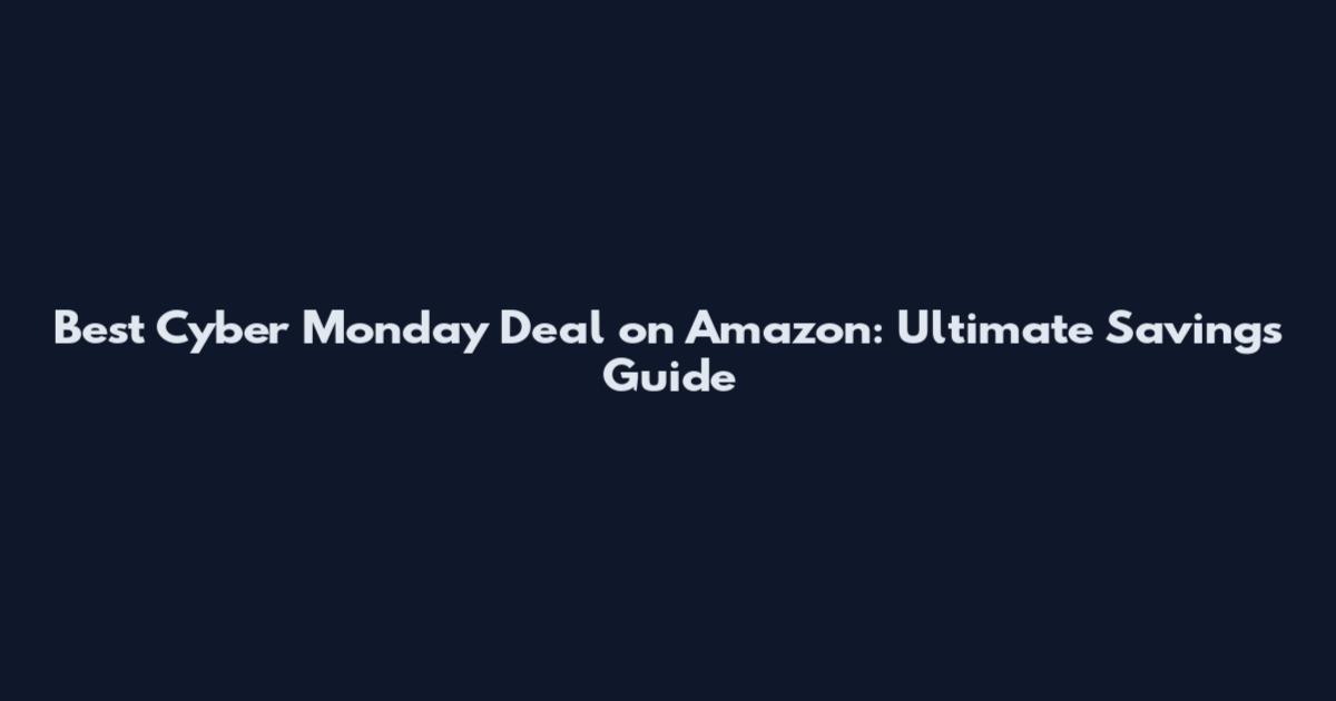 Best Cyber Monday Deal on Amazon: Ultimate Savings Guide